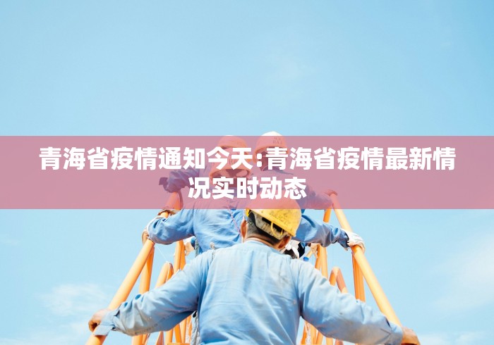 青海省疫情通知今天:青海省疫情最新情况实时动态