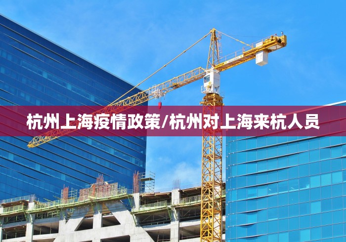 杭州上海疫情政策/杭州对上海来杭人员