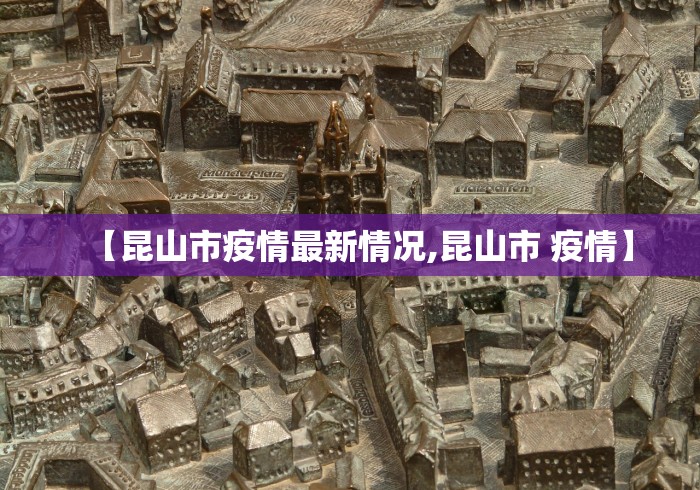 【昆山市疫情最新情况,昆山市 疫情】