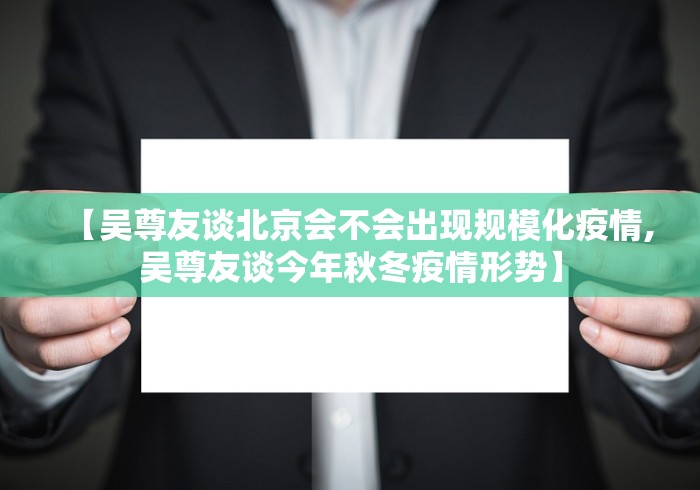 【吴尊友谈北京会不会出现规模化疫情,吴尊友谈今年秋冬疫情形势】