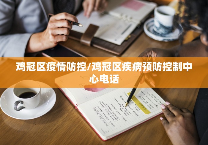 鸡冠区疫情防控/鸡冠区疾病预防控制中心电话