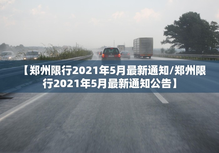 【郑州限行2021年5月最新通知/郑州限行2021年5月最新通知公告】