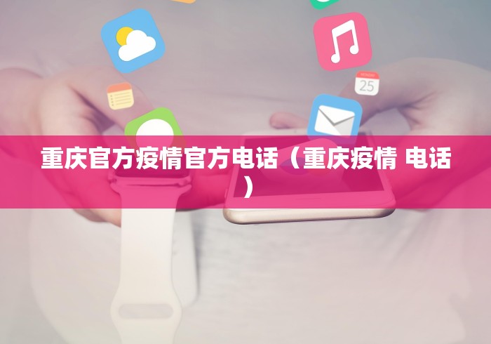 重庆官方疫情官方电话（重庆疫情 电话）