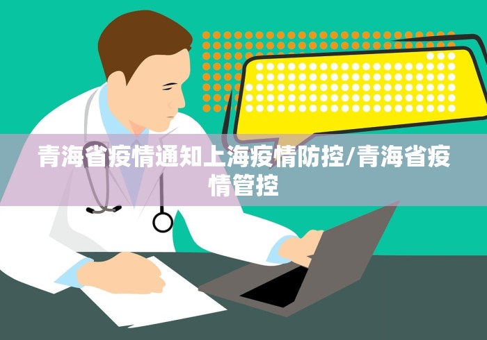 青海省疫情通知上海疫情防控/青海省疫情管控 青海省疫情通知上海疫情防控/青海省疫情管控