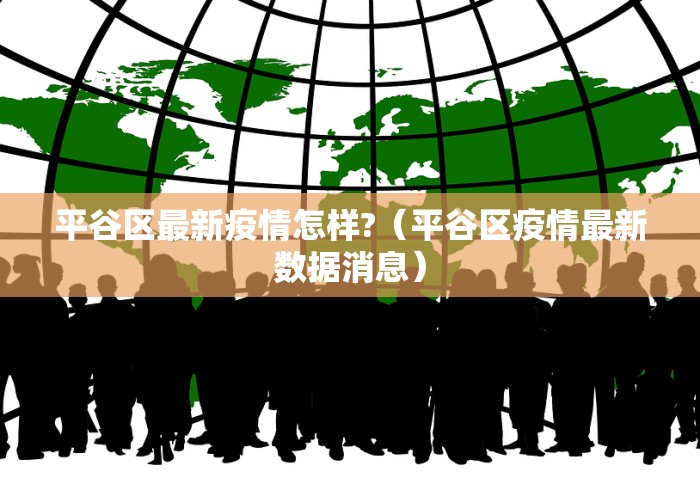平谷区最新疫情怎样?(平谷区疫情最新数据消息) 平谷区最新疫情怎样?(平谷区疫情最新数据消息)