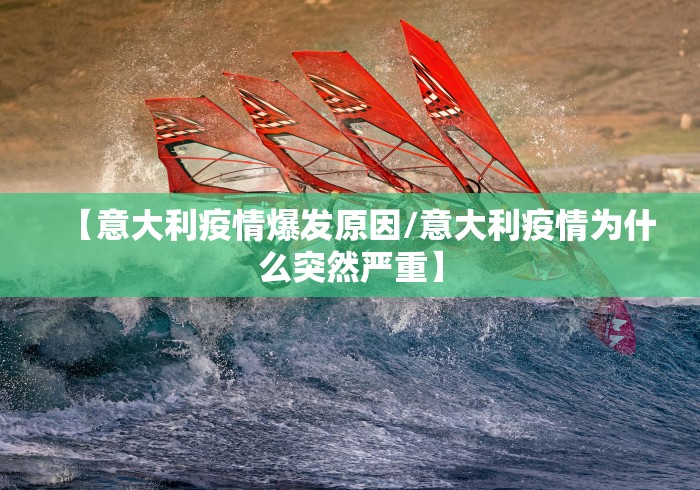 【意大利疫情爆发原因/意大利疫情为什么突然严重】
