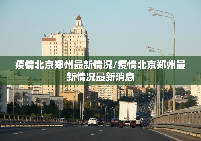 疫情北京郑州最新情况/疫情北京郑州最新情况最新消息