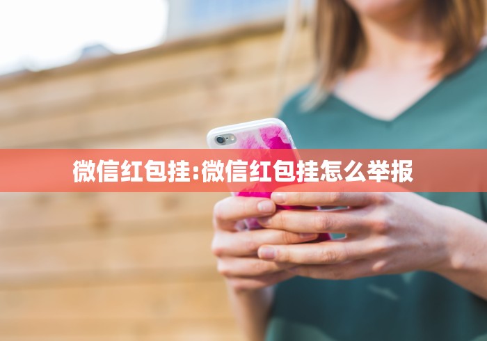 微信红包挂:微信红包挂怎么举报
