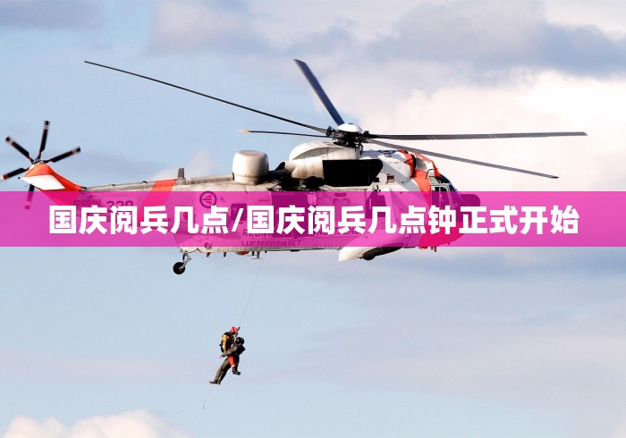 国庆阅兵几点/国庆阅兵几点钟正式开始