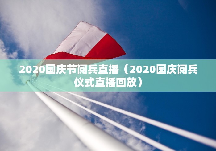 2020国庆节阅兵直播（2020国庆阅兵仪式直播回放）