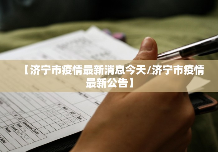 【济宁市疫情最新消息今天/济宁市疫情最新公告】
