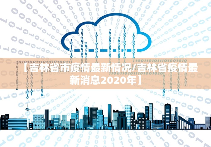 【吉林省市疫情最新情况/吉林省疫情最新消息2020年】