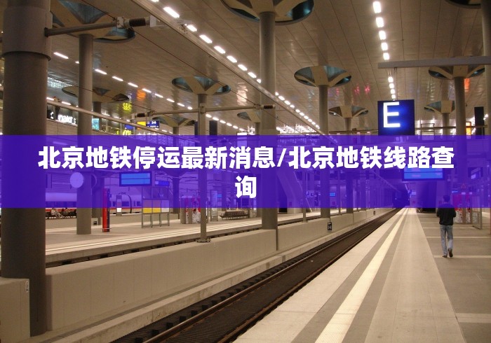 北京地铁停运最新消息/北京地铁线路查询