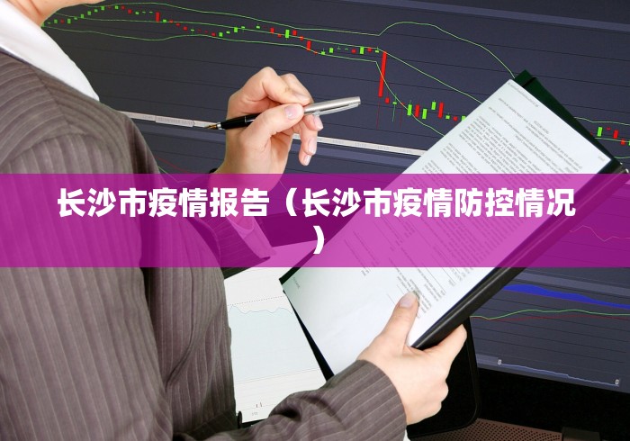 长沙市疫情报告（长沙市疫情防控情况）