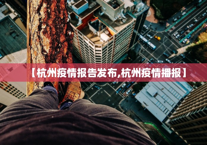 【杭州疫情报告发布,杭州疫情播报】