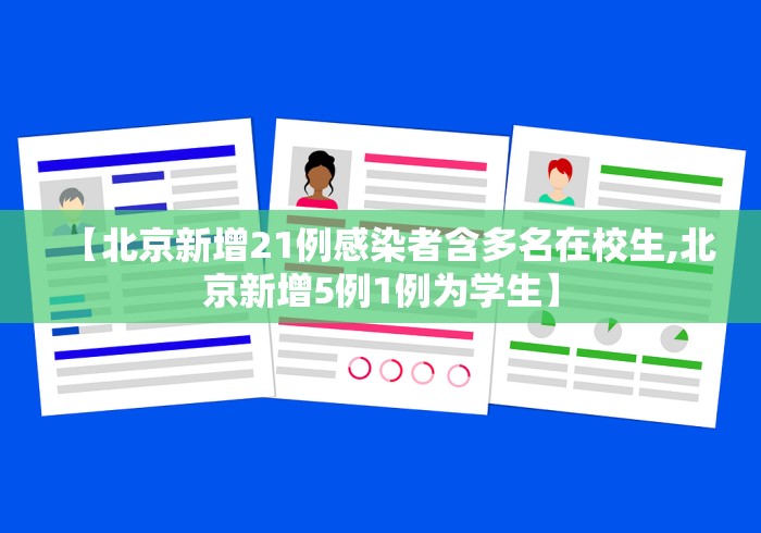 【北京新增21例感染者含多名在校生,北京新增5例1例为学生】