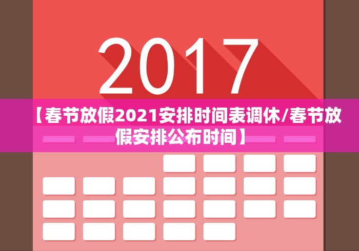 【春节放假2021安排时间表调休/春节放假安排公布时间】
