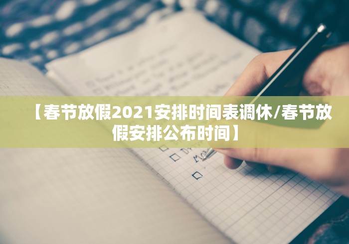 【春节放假2021安排时间表调休/春节放假安排公布时间】