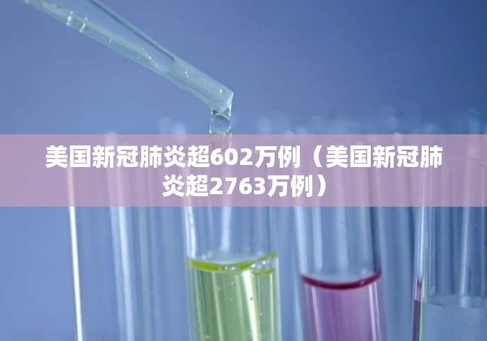美国新冠肺炎超602万例(美国新冠肺炎超2763万例)