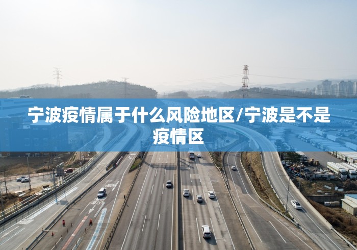 宁波疫情属于什么风险地区/宁波是不是疫情区 宁波疫情属于什么风险地区/宁波是不是疫情区