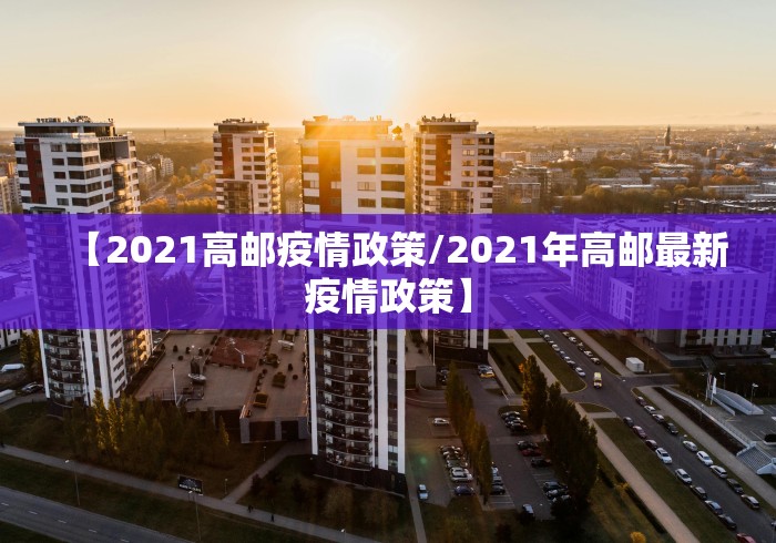 【2021高邮疫情政策/2021年高邮最新疫情政策】