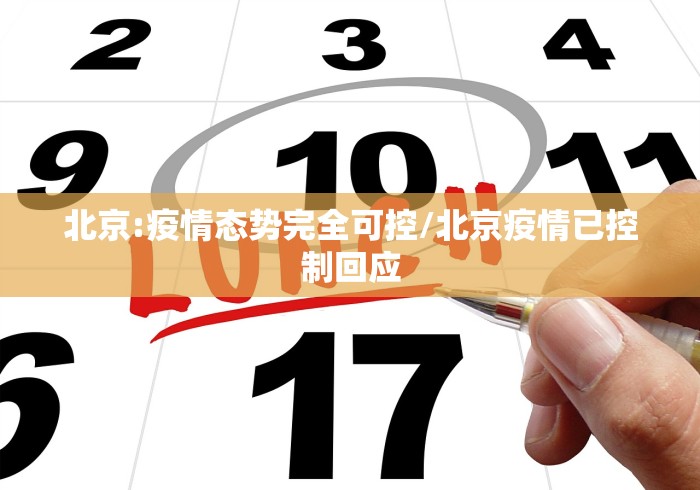北京:疫情态势完全可控/北京疫情已控制回应