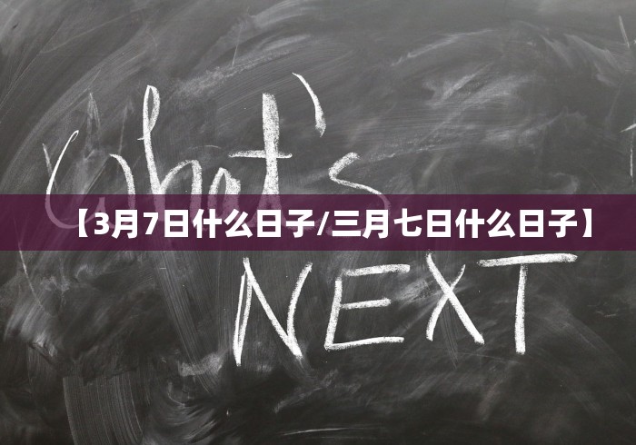 【3月7日什么日子/三月七日什么日子】
