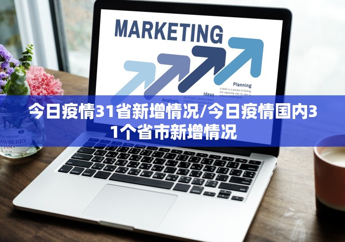 今日疫情31省新增情况/今日疫情国内31个省市新增情况
