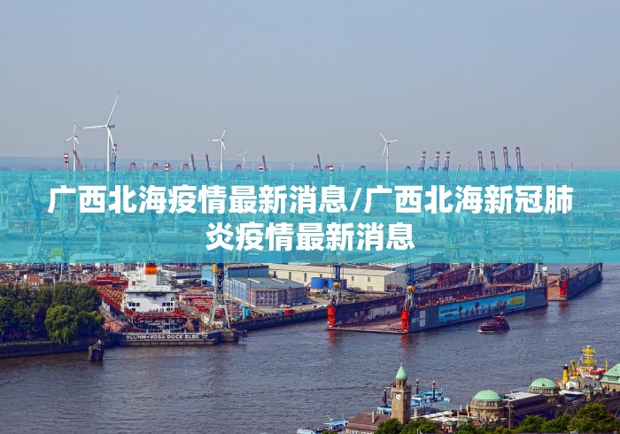 广西北海疫情最新消息/广西北海新冠肺炎疫情最新消息