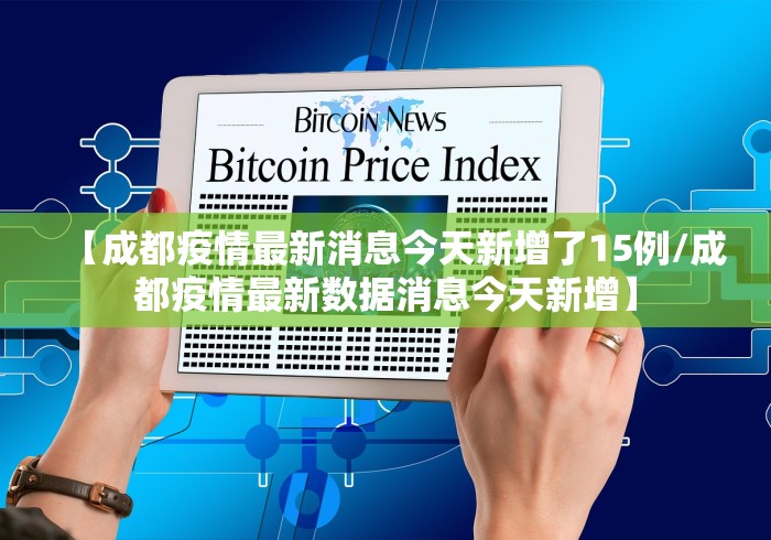 【成都疫情最新消息今天新增了15例/成都疫情最新数据消息今天新增】 【成都疫情最新消息今天新增了15例/成都疫情最新数据消息今天新增】