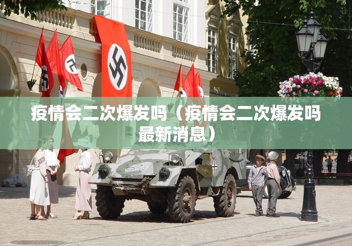 疫情会二次爆发吗（疫情会二次爆发吗最新消息）