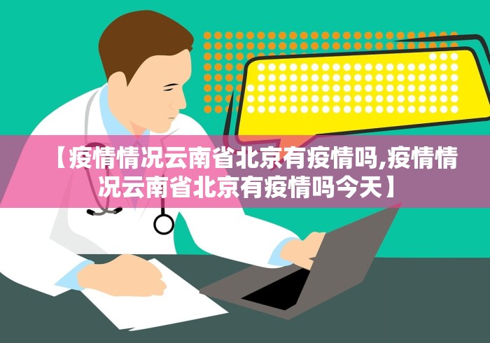 【疫情情况云南省北京有疫情吗,疫情情况云南省北京有疫情吗今天】