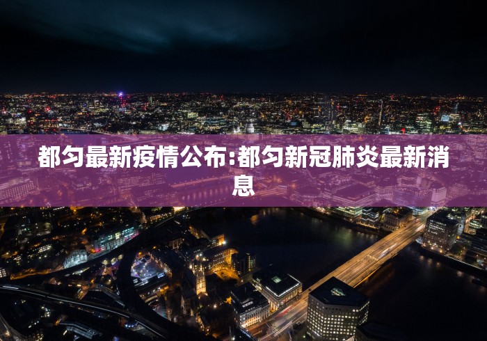 都匀最新疫情公布:都匀新冠肺炎最新消息