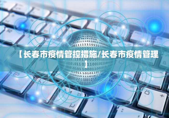 【长春市疫情管控措施/长春市疫情管理】
