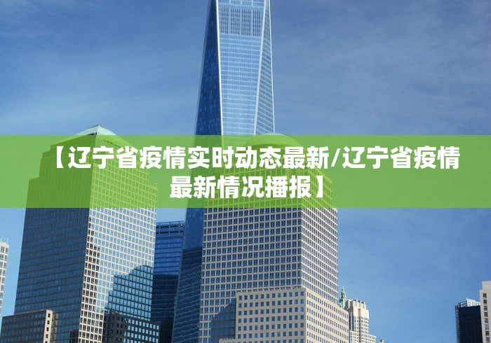 【辽宁省疫情实时动态最新/辽宁省疫情最新情况播报】