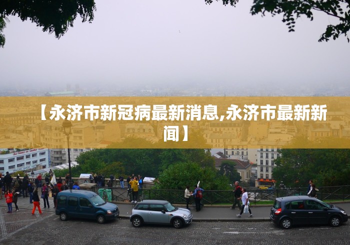 【永济市新冠病最新消息,永济市最新新闻】