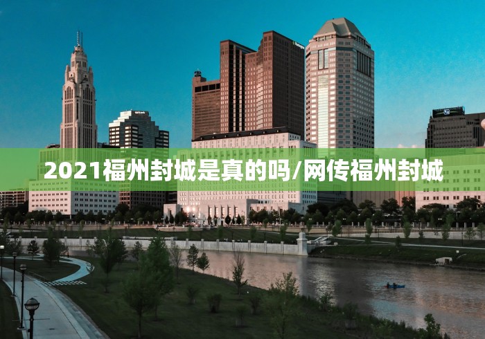 2021福州封城是真的吗/网传福州封城