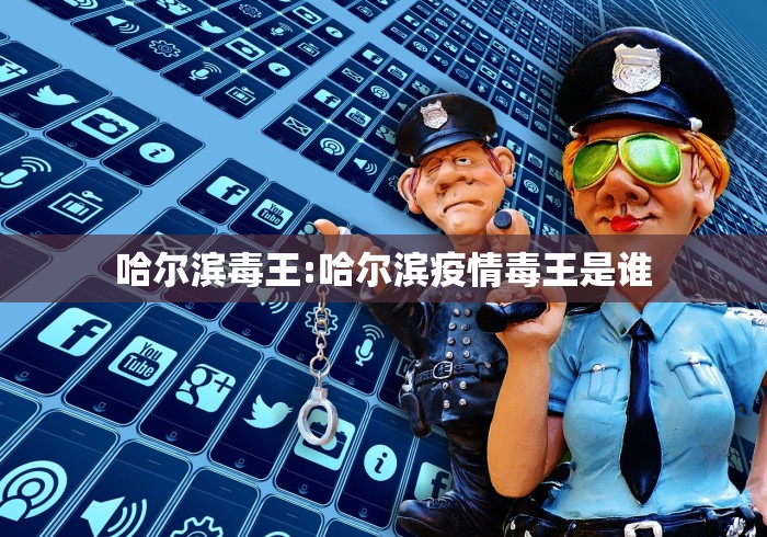 哈尔滨毒王:哈尔滨疫情毒王是谁