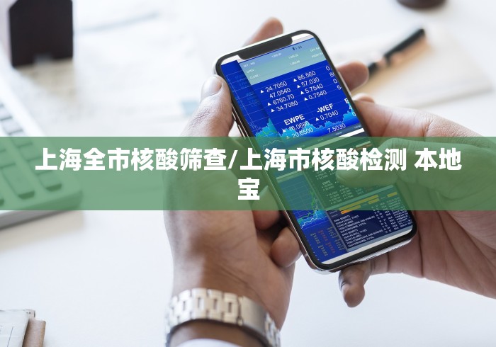 上海全市核酸筛查/上海市核酸检测 本地宝