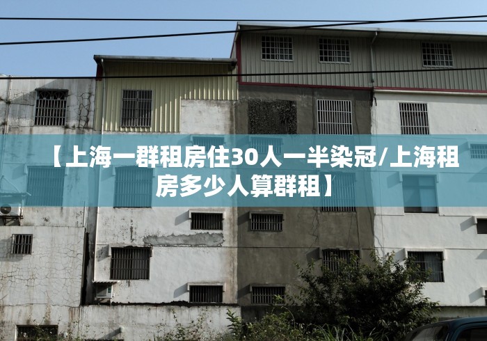 【上海一群租房住30人一半染冠/上海租房多少人算群租】