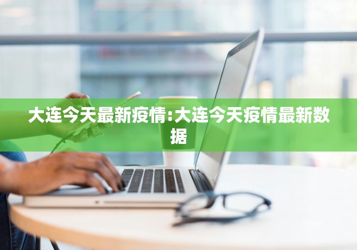 大连今天最新疫情:大连今天疫情最新数据
