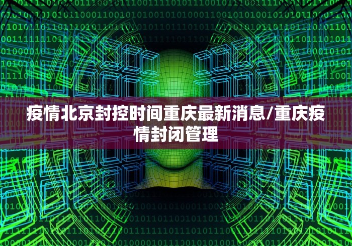 疫情北京封控时间重庆最新消息/重庆疫情封闭管理
