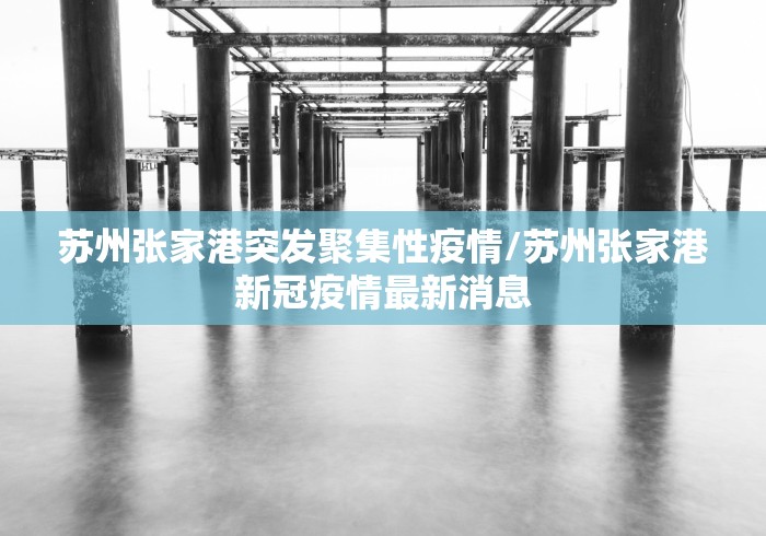 苏州张家港突发聚集性疫情/苏州张家港新冠疫情最新消息