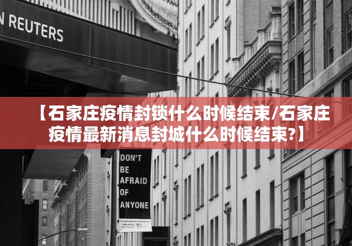 【石家庄疫情封锁什么时候结束/石家庄疫情最新消息封城什么时候结束?】