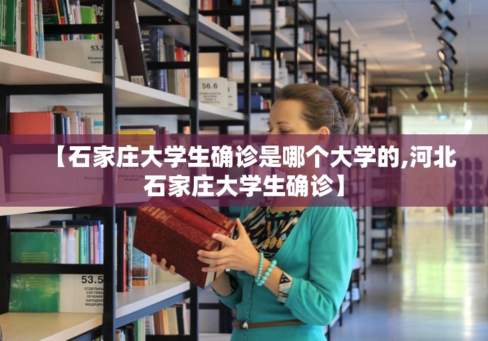 【石家庄大学生确诊是哪个大学的,河北石家庄大学生确诊】