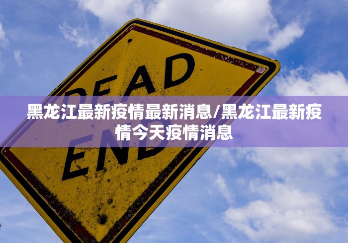 黑龙江最新疫情最新消息/黑龙江最新疫情今天疫情消息