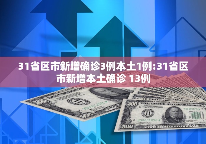 31省区市新增确诊3例本土1例:31省区市新增本土确诊 13例
