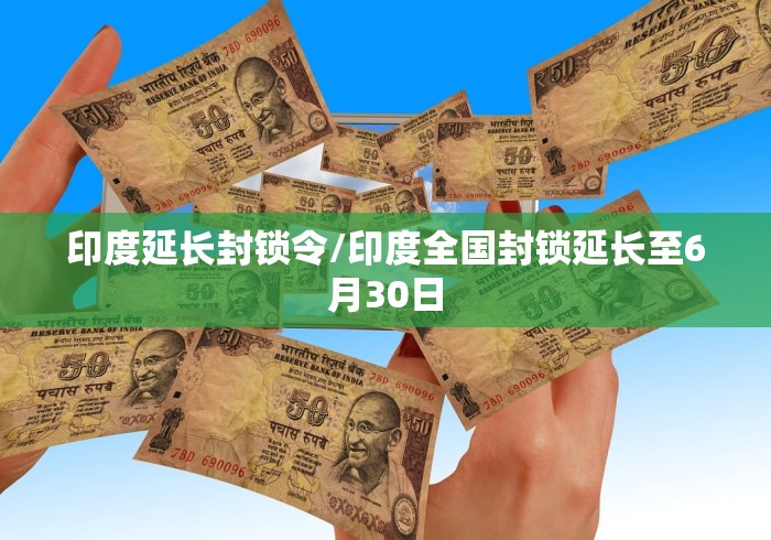 印度延长封锁令/印度全国封锁延长至6月30日