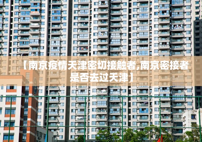 【南京疫情天津密切接触者,南京密接者是否去过天津】