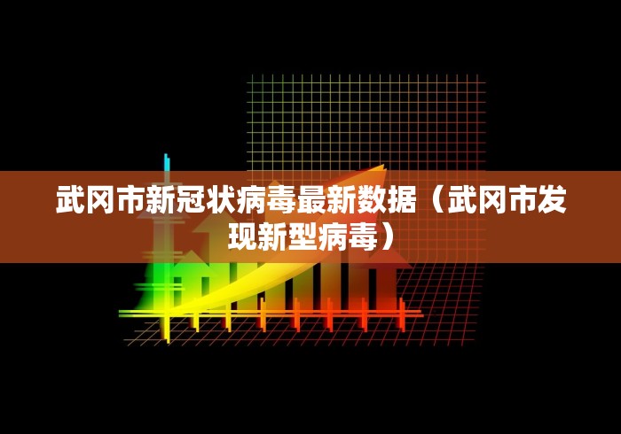 武冈市新冠状病毒最新数据（武冈市发现新型病毒）